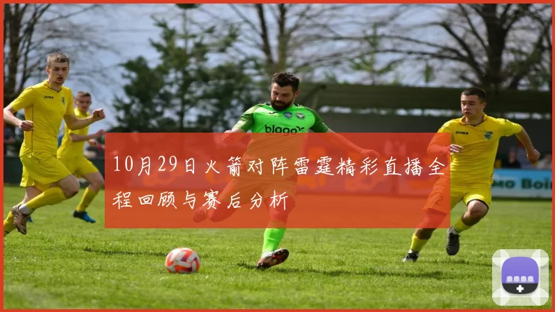 10月29日火箭对阵雷霆精彩直播全程回顾与赛后分析
