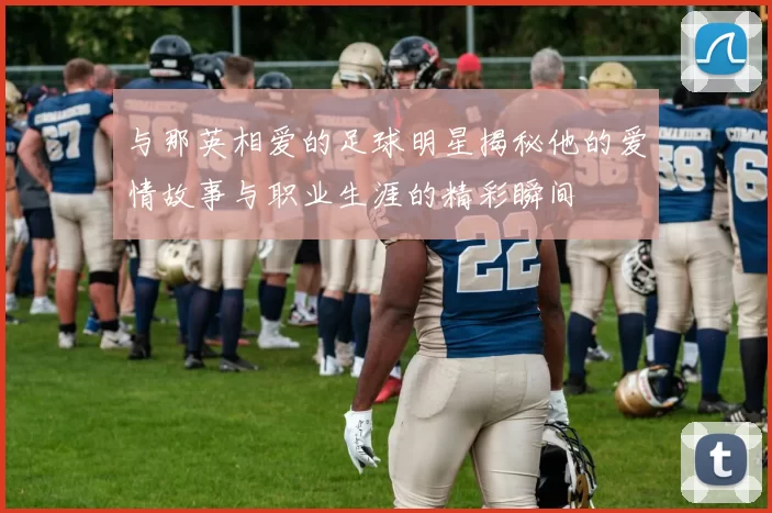 与那英相爱的足球明星揭秘他的爱情故事与职业生涯的精彩瞬间