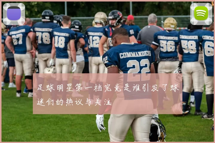 足球明星第一档究竟是谁引发了球迷们的热议与关注