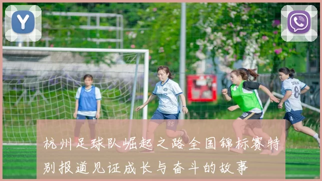 杭州足球队崛起之路全国锦标赛特别报道见证成长与奋斗的故事