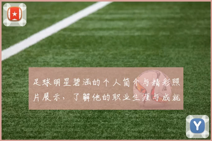 足球明星碧涵的个人简介与精彩照片展示，了解他的职业生涯与成就