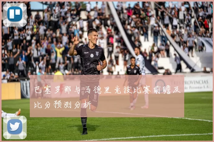 巴塞罗那与马德里竞技比赛前瞻及比分预测分析