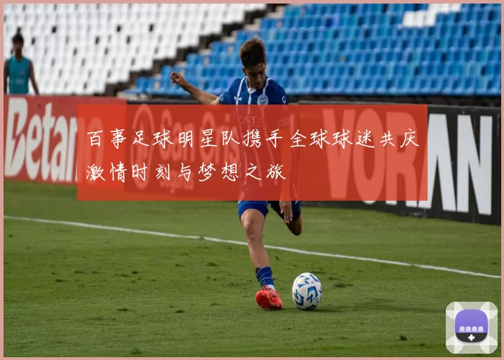 百事足球明星队携手全球球迷共庆激情时刻与梦想之旅
