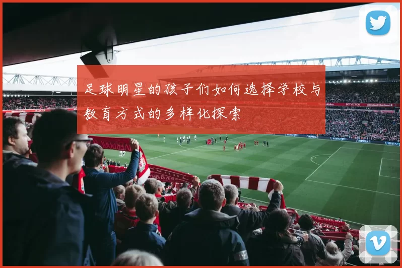 足球明星的孩子们如何选择学校与教育方式的多样化探索